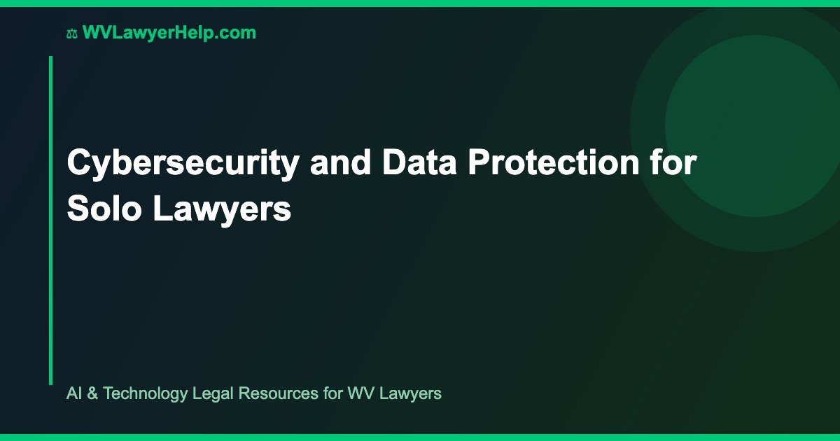 Cybersecurity and Data Protection for Solo Lawyers