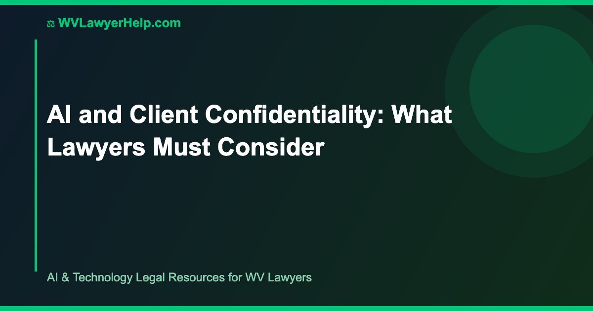 AI and Client Confidentiality: What Lawyers Must Consider
