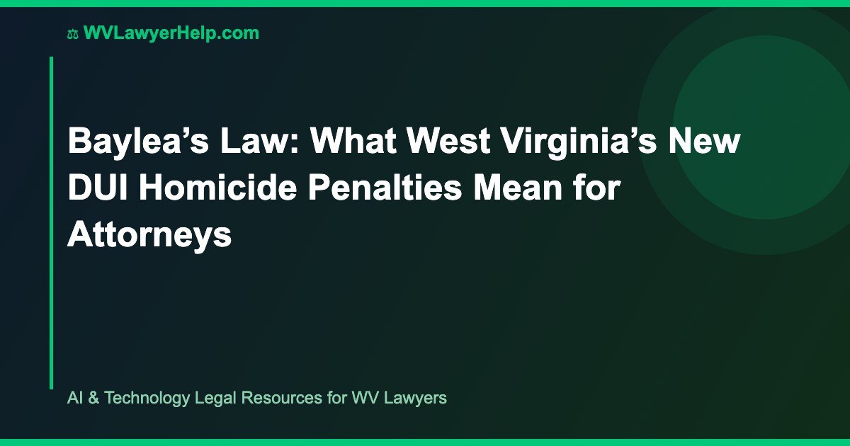 Baylea’s Law: What West Virginia’s New DUI Homicide Penalties Mean for Attorneys